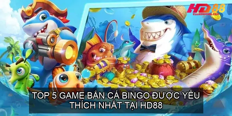 Top 5 Game Bắn Cá Bingo Được Yêu Thích Nhất Tại HD88 10 ban ca bingo 68f73e2c139f3