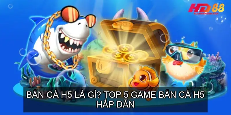 Bắn Cá H5 Là Gì? Top 5 Game Bắn Cá H5 Hấp Dẫn 3 ban ca h5 68f34110a349a