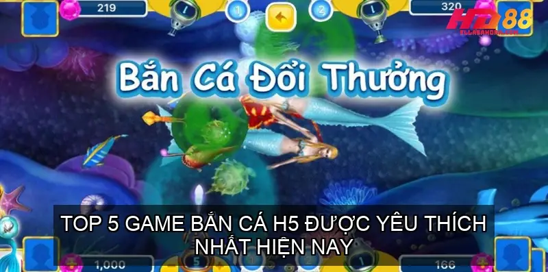 Bắn Cá H5 Là Gì? Top 5 Game Bắn Cá H5 Hấp Dẫn 3 Top 5 Game Bắn Cá H5 Được Yêu Thích Nhất Hiện Nay