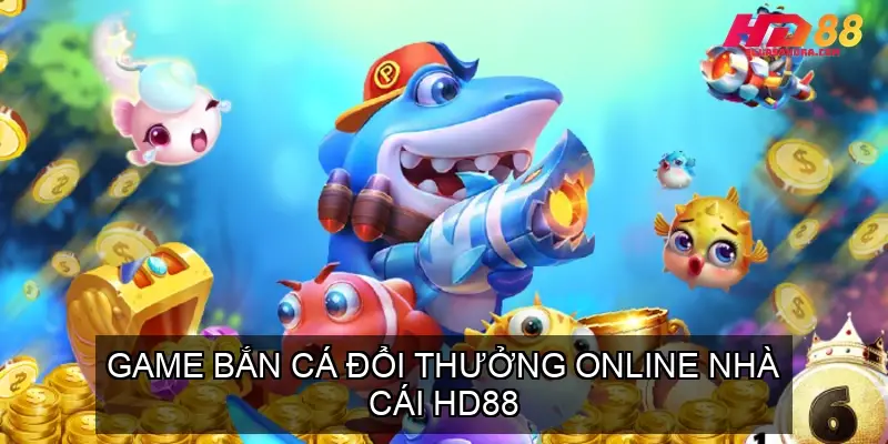 Game Bắn Cá Đổi Thưởng Online Nhà Cái HD88 4 ban ca hd88 68f3426a2ebb4