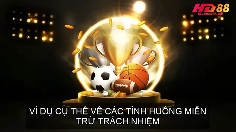 Các Chính Sách Miễn Trừ Trách Nhiệm Nhà Cái HD88 3 Ví dụ Cụ Thể Về Các Tình Huống Miễn Trừ Trách Nhiệm