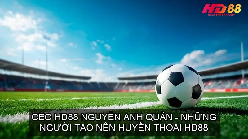 CEO HD88 Nguyễn Anh Quân - Những Người Tạo Nên Huyền Thoại HD88 8 ceo hd88 nguyen anh quan 68f3415478067