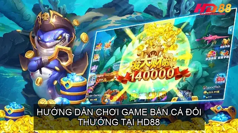 Game Bắn Cá Đổi Thưởng Online Nhà Cái HD88 4 Hướng Dẫn Chơi Game Bắn Cá Đổi Thưởng tại HD88