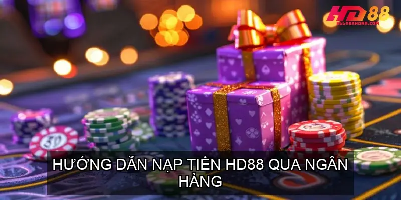 Hướng Dẫn Chi Tiết Từng Bước Nạp Tiền Nhà Cái HD88 4 Hướng Dẫn Chi Tiết Từng Bước Nạp Tiền Nhà Cái HD88 Qua Ngân Hàng